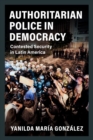 Image for Democratic processes and authoritarian policing in Latin America  : contested security in Latin America