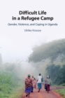 Image for Difficult life in a refugee camp  : gender, violence, and coping in Uganda