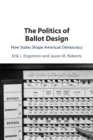 Image for The politics of ballot design  : how states shape American democracy