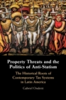 Image for Property threats and the politics of anti-statism  : the historical roots of contemporary tax systems in Latin America