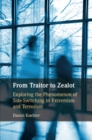 Image for From traitor to zealot  : exploring the phenomenon of side-switching in extremism and terrorism