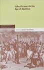 Image for Urban Slavery in the Age of Abolition: Volume 28, Part 1