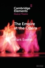 Image for The empire at the opâera  : theatre, power and music in Second Empire Paris