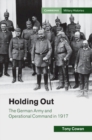 Image for Holding out  : the German Army and Operational Command in 1917