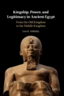 Image for Kingship, power, and legitimacy in ancient Egypt  : from the Old Kingdom to the Middle Kingdom