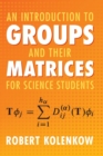 Image for An introduction to groups and their matrices for science students