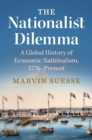 Image for The nationalist dilemma  : a global history of economic nationalism, 1776-present