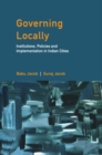 Image for Governing locally  : institutions, policies and implementation in Indian cities