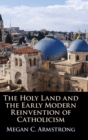Image for The Holy Land and the Early Modern Reinvention of Catholicism