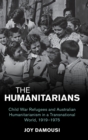 Image for The humanitarians  : child war refugees and Australian humanitarianism in a transnational world, 1919-1975