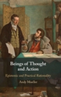 Image for Beings of thought and action  : epistemic and practical rationality