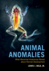 Image for Animal anomalies  : what abnormal anatomies reveal about normal development