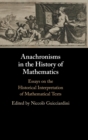 Image for Anachronisms in the history of mathematics  : essays on the historical interpretation of mathematical texts