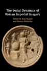 Image for The Social Dynamics of Roman Imperial Imagery