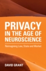 Image for Privacy in the age of neuroscience  : reimagining law, state and market