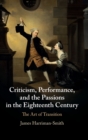 Image for Criticism, performance, and the passions in the eighteenth century  : the art of transition