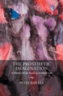 Image for The prosthetic imagination  : a history of the novel as artificial life