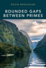 Image for Bounded gaps between primes  : the epic breakthroughs of the early twenty-first century