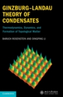 Image for Ginzburg-Landau theory of condensates  : thermodynamics, dynamics and formation of topological matter