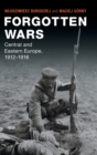 Image for Forgotten wars  : Central and Eastern Europe, 1912-1916