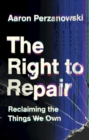 Image for The right to repair  : reclaiming control over the things we own
