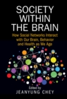 Image for Society within the brain  : how social networks interact with our brain, behavior and health as we age