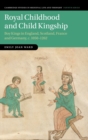 Image for Royal childhood and child kingship  : boy kings in England, Scotland, France and Germany, c. 1050-1262