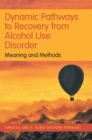 Image for Dynamic pathways to recovery from alcohol use disorder  : meaning and methods