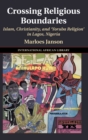 Image for Crossing religious boundaries  : Islam, Christianity and &#39;Yoruba religion&#39; in Lagos, Nigeria