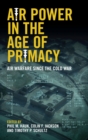 Image for Air power in the age of primacy  : air warfare since the Cold War