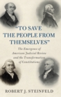 Image for &quot;To save the people from themselves&quot;  : the emergence of American judicial review and the transformation of constitutions