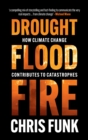 Image for Drought, flood, fire  : how climate change contributes to catastrophes