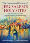 Image for The contest and control of Jerusalem&#39;s holy sites  : a historical guide to legality, status, and ownership