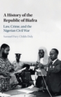 Image for A history of the Republic of Biafra  : law, crime, and the Nigerian Civil War
