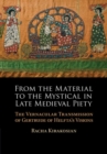Image for From the material to the mystical in late medieval piety  : the vernacular transmission of Gertrude of Helfta&#39;s visions