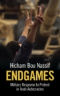 Image for Endgames  : military response to protest in Arab autocracies