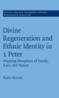 Image for Divine regeneration and ethnic identity in 1 Peter  : mapping metaphors of family, race, and nation