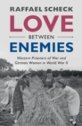 Image for Love between enemies  : Western Prisoners of War and German women in World War II