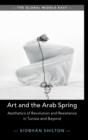 Image for Art and the Arab Spring  : aesthetics of revolution and resistance in Tunisia and beyond