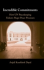 Image for Incredible commitments  : how UN peacekeeping failures shape peace processes