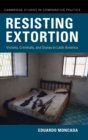 Image for Resisting extortion  : victims, criminals and states in Latin America