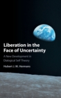 Image for Liberation in the face of uncertainty  : a new development in dialogical self theory