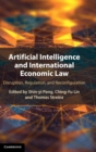 Image for Artificial intelligence and international economic law  : disruption, regulation, and reconfiguration