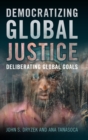 Image for Democratizing global justice  : deliberating global goals