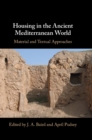 Image for Housing in the ancient Mediterranean world  : material and textual approaches