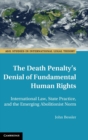 Image for The death penalty&#39;s denial of fundamental human rights  : international law, state practice, and the emerging abolitionist norm