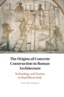 Image for The origins of concrete construction in Roman architecture  : technology and society in Republican Italy