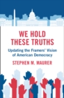 Image for We hold these truths  : updating the framers&#39; vision of American democracy