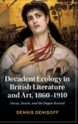 Image for Decadent ecology in British literature and art, 1860-1910  : decay, desire, and the pagan revival