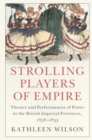 Image for Strolling Players of Empire: Theater and Performances of Power in the British Imperial Provinces, 1656-1833